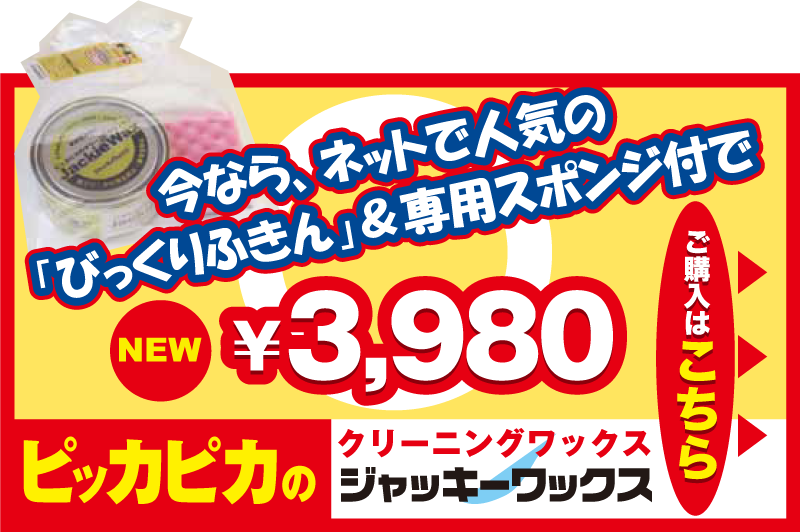 ピッカピカのクリーニングワックス「ジャッキーワックス」今ならネットで人気の「びっくりふきん」＆専用スポンジ付で ¥3,980 ご購入はこちら